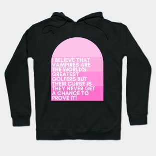 I believe that vampires are the world's greatest golfers but their curse is they never get a chance to prove it! - Tracy Jordan - 30 Rock Hoodie